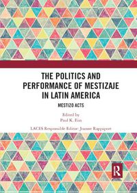 Cover image for The Politics and Performance of Mestizaje in Latin America: Mestizo Acts