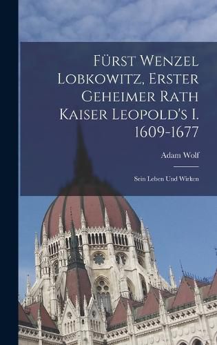 Cover image for Fuerst Wenzel Lobkowitz, Erster Geheimer Rath Kaiser Leopold's I. 1609-1677