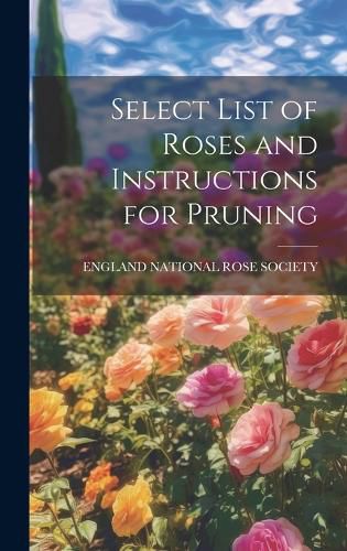 Cover image for Select List of Roses and Instructions for Pruning