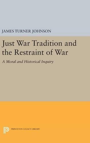 Just War Tradition and the Restraint of War: A Moral and Historical Inquiry