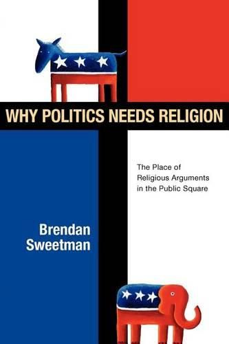 Cover image for Why Politics Needs Religion: The Place of Religious Arguments in the Public Square