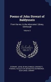 Cover image for Poems of John Stewart of Baldynneis: From the Ms. in the Advocates' Library, Edinburgh; Volume 2