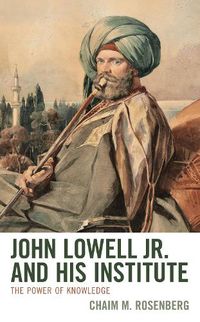 Cover image for John Lowell Jr. and His Institute: The Power of Knowledge