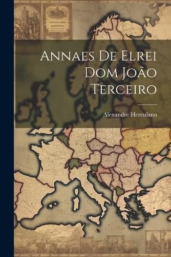 Cover image for Annaes De Elrei Dom Joao Terceiro