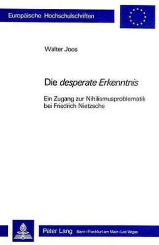 Cover image for Die Desperate Erkenntnis: Ein Zugang Zur Nihilismusproblematik Bei Friedrich Nietzsche