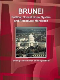 Cover image for Brunei Political, Constitutional System and Procedures Handbook - Strategic Information and Regulations