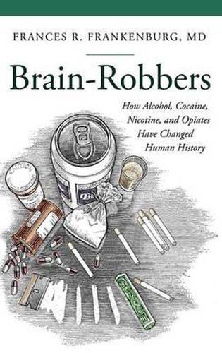 Cover image for Brain-Robbers: How Alcohol, Cocaine, Nicotine, and Opiates Have Changed Human History