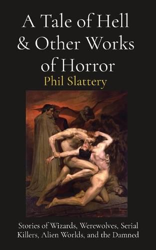 Cover image for A Tale of Hell & Other Works of Horror: Stories of Wizards, Werewolves, Serial Killers, Alien Worlds, and the Damned