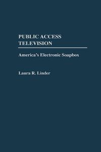 Cover image for Public Access Television: America's Electronic Soapbox
