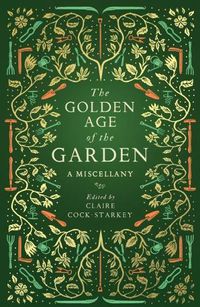 Cover image for The Golden Age of the Garden: A Miscellany