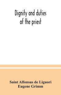 Cover image for Dignity and duties of the priest: or, Selva; a collection of materials for ecclesiastical retreats. Rule of life and spiritual rules