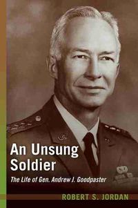 Cover image for An Unsung Soldier: The Life of Gen. Andrew J. Goodpaster