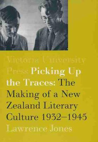 Cover image for Picking Up the Traces: The Making of a New Zealand Literary Culture 1932-1945