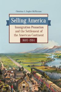 Cover image for Selling America: Immigration Promotion and the Settlement of the American Continent, 1607-1914