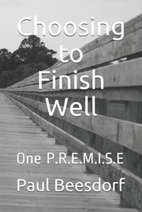 Cover image for Choosing to Finish Well: One P.R.E.M.I.S.E