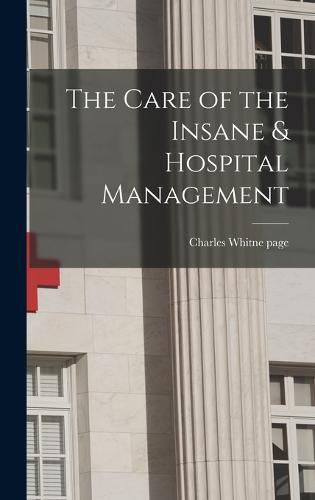 Cover image for The Care of the Insane & Hospital Management
