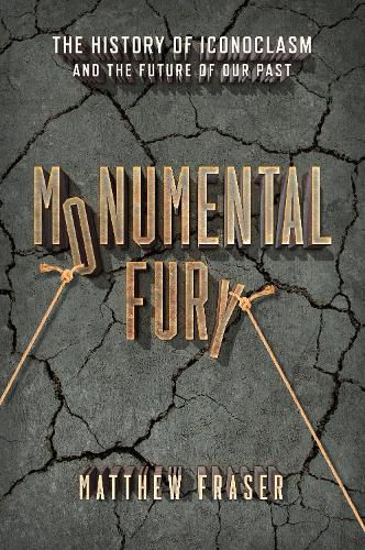 Cover image for Monumental Fury: The History of Iconoclasm and the Future of Our Past