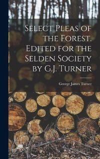 Cover image for Select Pleas of the Forest. Edited for the Selden Society by G.J. Turner