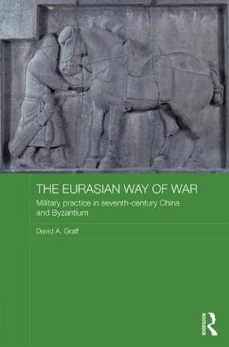 Cover image for The Eurasian Way of War: Military practice in seventh-century China and Byzantium