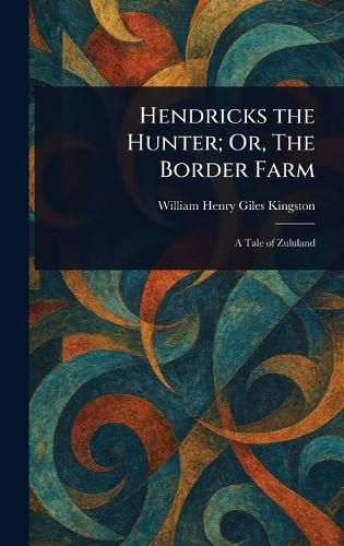 Cover image for Hendricks the Hunter; Or, The Border Farm