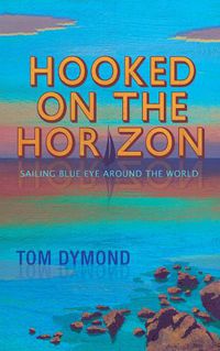 Cover image for Hooked on the Horizon: Sailing Blue Eye Around the World