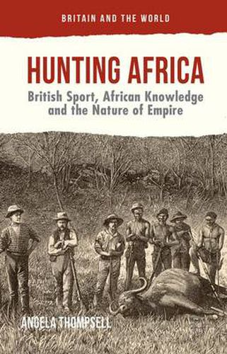 Cover image for Hunting Africa: British Sport, African Knowledge and the Nature of Empire