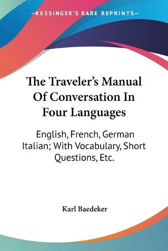 Cover image for The Traveler's Manual of Conversation in Four Languages: English, French, German Italian; With Vocabulary, Short Questions, Etc.