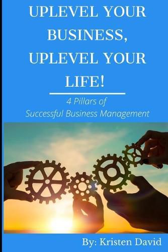 Cover image for Uplevel Your Business, Uplevel Your Life!: 4 Pillars of Successful Business Management