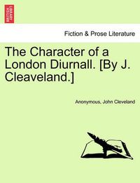 Cover image for The Character of a London Diurnall. [By J. Cleaveland.]