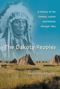 Cover image for The Dakota Peoples: A History of the Dakota, Lakota and Nakota through 1863