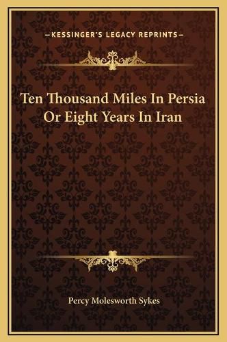 Cover image for Ten Thousand Miles in Persia or Eight Years in Iran