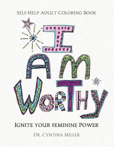 Cover image for I AM WORTHY - Ignite Your Feminine Power - Self-Help Adult Coloring Book for Awakening, Relaxing, and Stress Relieving