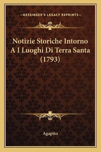 Cover image for Notizie Storiche Intorno A I Luoghi Di Terra Santa (1793)