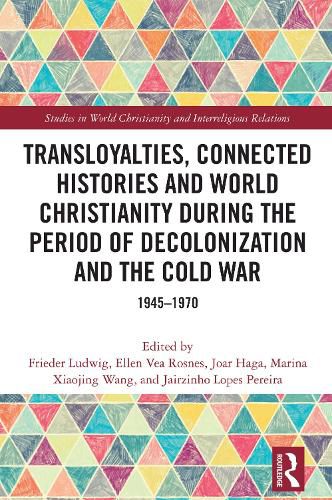 Cover image for Transloyalties, Connected Histories and World Christianity during the Period of Decolonization and the Cold War