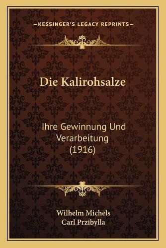 Die Kalirohsalze: Ihre Gewinnung Und Verarbeitung (1916)