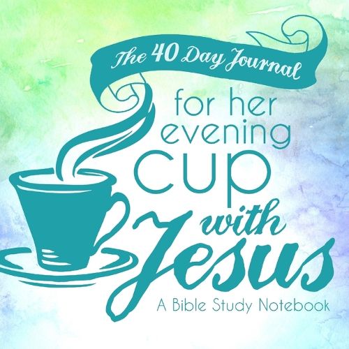 Cover image for The 40 Day Journal for Her Evening Cup with Jesus: A Bible Study Notebook for Women