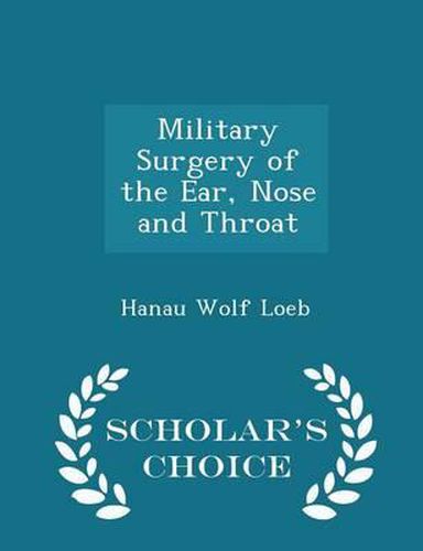 Cover image for Military Surgery of the Ear, Nose and Throat - Scholar's Choice Edition