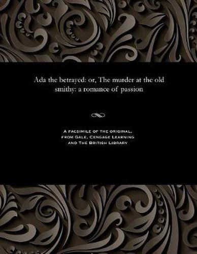 Cover image for ADA the Betrayed: Or, the Murder at the Old Smithy: A Romance of Passion