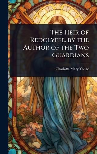 Cover image for The Heir of Redclyffe. by the Author of the Two Guardians