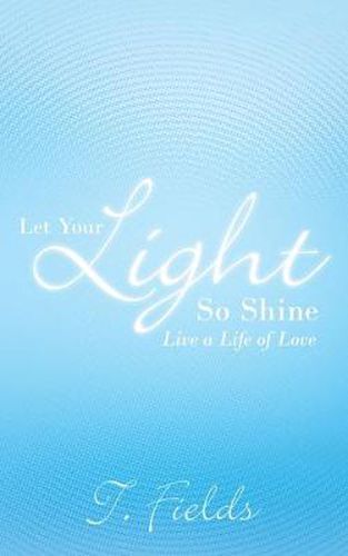 Cover image for Let Your Light So Shine: Live a Life of Love