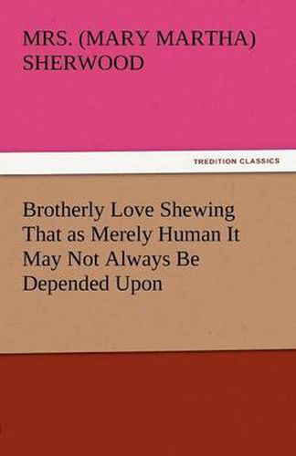 Cover image for Brotherly Love Shewing That as Merely Human It May Not Always Be Depended Upon