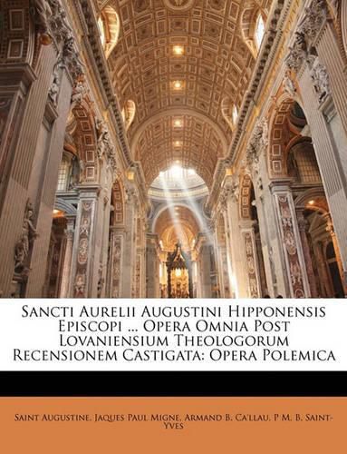 Cover image for Sancti Aurelii Augustini Hipponensis Episcopi ... Opera Omnia Post Lovaniensium Theologorum Recensionem Castigata: Opera Polemica