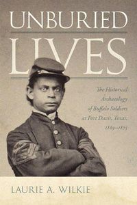 Cover image for Unburied Lives: The Historical Archaeology of Buffalo Soldiers at Fort Davis, Texas, 1869-1875