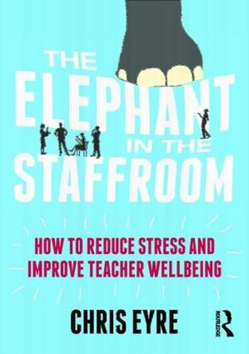 Cover image for The Elephant in the Staffroom: How to reduce stress and improve teacher wellbeing