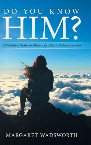 Cover image for Do You Know Him?: A Collection of Stories and Poems About God, to God and from God