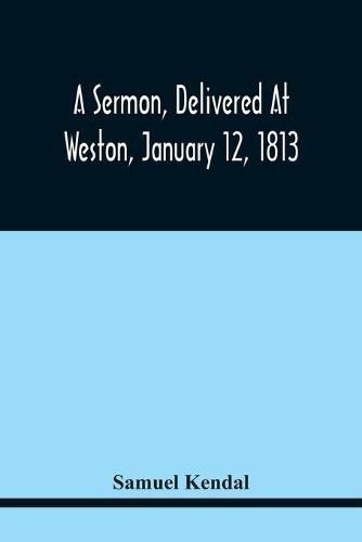 A Sermon, Delivered At Weston, January 12, 1813, On The Termination Of A Century Since The Incorporation Of The Town