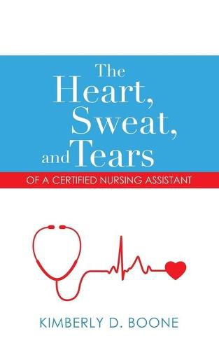 Cover image for The Heart, Sweat, and Tears of a Certified Nursing Assistant