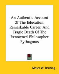 Cover image for An Authentic Account of the Education, Remarkable Career, and Tragic Death of the Renowned Philosopher Pythagoras