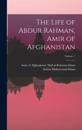 The Life of Abdur Rahman, Amir of Afghanistan; Volume 1