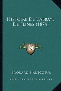 Cover image for Histoire de L'Abbaye de Flines (1874)